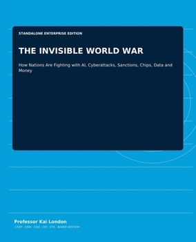 THE INVISIBLE WORLD WAR: How Nations Are Fighting with AI, Cyberattacks, Sanctions, Chips, Data and Money