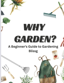 Paperback Why Garden`: A Beginner's Guide to Gardening Bliss Book