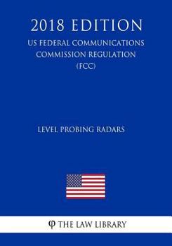 Paperback Level Probing Radars (US Federal Communications Commission Regulation) (FCC) (2018 Edition) Book
