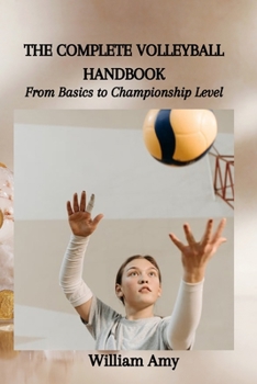 Paperback The Complete Volleyball Handbook: From Basics to Championship Level Book