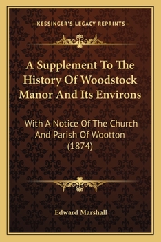 Paperback A Supplement To The History Of Woodstock Manor And Its Environs: With A Notice Of The Church And Parish Of Wootton (1874) Book