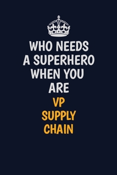 Who Needs A Superhero When You Are VP Supply Chain: Career journal, notebook and writing journal for encouraging men, women and kids. A framework for building your career.