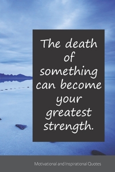 The death of something can become your greatest strength.: Motivational, Inspirational and Uplifting Notebook / Journal / Diary - 6 x 9 inches (15,24 x 22,86 cm), 150 pages.