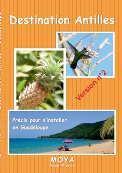 Paperback Destination Antilles: Précis pour s'installer en Guadeloupe [French] Book