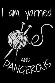 Paperback I'm Yarned and Dangerous: Funny Knitting Crochet Sewing Quilters Book Notepad Notebook Composition and Journal Gratitude Diary Gift Present Birt Book