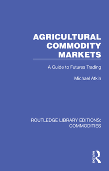 Agricultural Commodity Markets: A Guide to Futures Trading (Commodities Series)