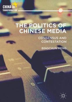 Hardcover The Politics of Chinese Media: Consensus and Contestation Book