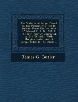 Paperback The Statutes At Large, Passed In The Parliaments Held In Ireland: From The 3rd Year Of Edward Ii, A. D. 1310, To The 26th Year Of George Iii. A. D. 17 Book
