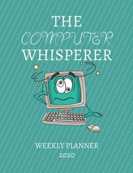 Paperback The Computer Whisperer Weekly Planner 2020: IT Tech Support, IT Nerd Gift Idea For Men & Women Weekly Planner Appointment Book Agenda The Computer Whi Book