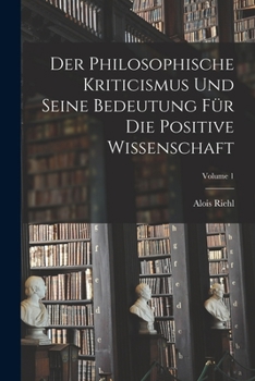 Paperback Der Philosophische Kriticismus Und Seine Bedeutung Für Die Positive Wissenschaft; Volume 1 [German] Book