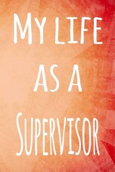 My Life as a Supervisor: The perfect gift for the supervisor in your life - 119 page lined journal!