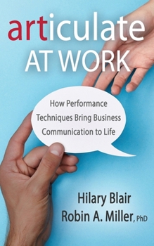 Paperback Articulate at Work: How Performance Techniques Bring Business Communication to Life Book