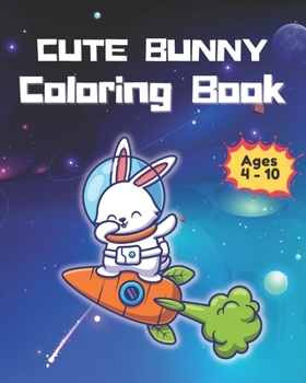 Paperback Cute Buny Coloring Book For Age 4- 10: Beautiful Happy Rabbit illustrations such as bunny in space; bunny in jungle; Great gift for kids Book