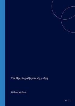Hardcover The Opening of Japan, 1853-1855: A Comparative Study of the American, British, Dutch and Russian Naval Expedition to Compel the Tokugawa Shogunate to Book