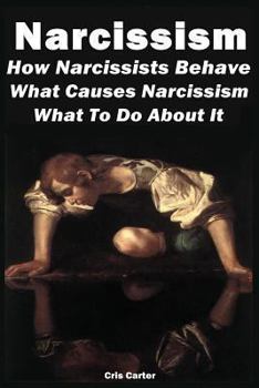 Paperback Narcissism: How Narcissists Behave. What Causes Narcissism And What To Do About It Book