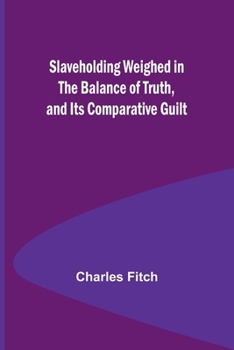 Paperback Slaveholding Weighed in the Balance of Truth, and Its Comparative Guilt Book