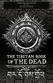 The Tibetan Book of the Dead (Annotated & Illustrated): Bardo Thödol - Tibet's Guide to Death and Rebirth (Liberation Through Hearing in the Intermediate State)