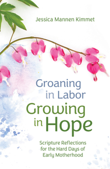 Paperback Groaning in Labor, Growing in Hope: Scripture Reflections for the Hard Days of Early Motherhood Book
