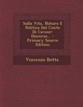 Paperback Sulla Vita, Natura E Politica del Conte Di Cavour: Discorso... [Italian] Book