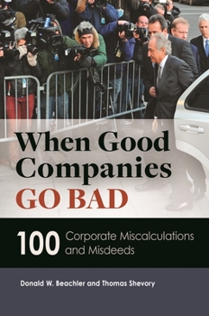 Hardcover When Good Companies Go Bad: 100 Corporate Miscalculations and Misdeeds Book