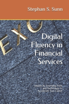 Digital Fluency in Financial Services: Master AI, Emerging Tools, and Technology to Accelerate Your Career