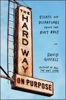 Paperback The Hard Way on Purpose: Essays and Dispatches from the Rust Belt Book