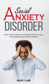 Social Anxiety Disorder: How to Erase Shyness and Regain Control of your Life by Rebuilding Social Confidence