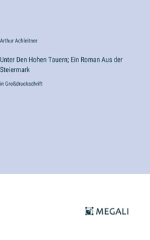 Hardcover Unter Den Hohen Tauern; Ein Roman Aus der Steiermark: in Großdruckschrift [German] Book