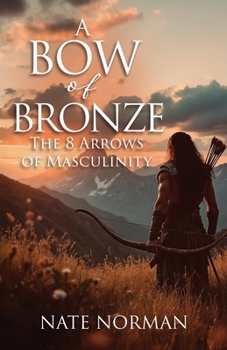 Paperback A Bow of Bronze: The 8 Arrows of Masculinity Book