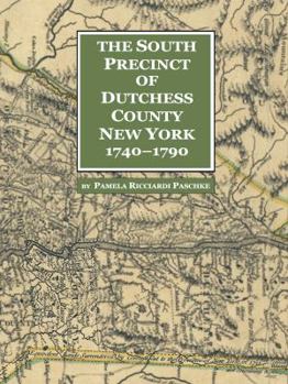 Hardcover The South Precinct of Dutchess County New York 1740-1790: divided into Philipse, Fredricksburgh, and South East Precincts in 1772 renamed Philipse, Fr Book