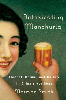 Paperback Intoxicating Manchuria: Alcohol, Opium, and Culture in China's Northeast Book