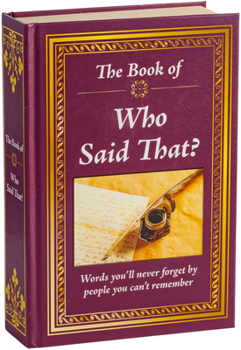 Realy Big Book Who Said That: Words You'll Never Forget by the People You Can't Remember