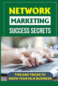 Paperback Network Marketing Success Secrets: Tips And Tricks To Grow Your Mlm Business: Techniques To Grow Network Marketing Business Book