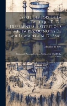 Hardcover Esprit Des Loix De La Tactique Et De Différentes Institutions Militaires, Ou Notes De Mr. Le Maréchal De Saxe: Contenant Plusieurs Noveaux Sistêmes Su [French] Book