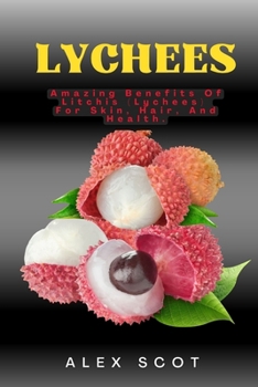 Paperback Lychees: Amazing Benefits of Litchis (Lychees) For Skin, Hair, and Health. [Large Print] Book