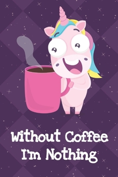 Paperback Without Coffee Im Nothing: Unicorn Humor Journal and Notebook for Creative Writing and Drawing. Funny Gag Gift for Adults of All Ages Book