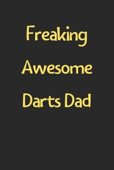 Paperback Freaking Awesome Darts Dad: Lined Journal, 120 Pages, 6 x 9, Funny Darts Gift Idea, Black Matte Finish (Freaking Awesome Darts Dad Journal) Book