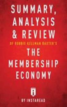 Paperback Summary, Analysis & Review of Robbie Kellman Baxter's The Membership Economy by Instaread Book