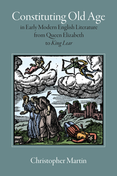 Constituting Old Age in Early Modern English Literature, from Queen Elizabeth to King Lear - Book  of the Massachusetts Studies in Early Modern Culture