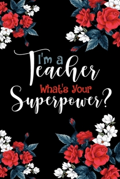 Paperback I'm a Teacher What's you Superpower Notebook: Lined Journal Notebook as a Teacher Appreciation Gift for Girls and Women Teachers - Funny Saying 120 Pa Book