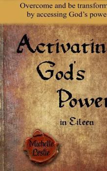 Paperback Activating God's Power in Eileen: Overcome and be transformed by accessing God's power. Book