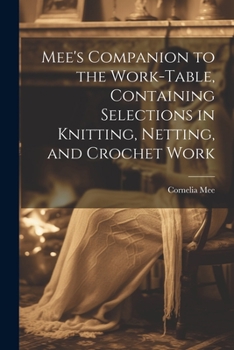 Paperback Mee's Companion to the Work-Table, Containing Selections in Knitting, Netting, and Crochet Work Book