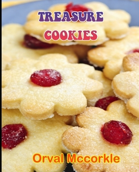 Treasure Cookies: 150 recipe Delicious and Easy The Ultimate Practical Guide Easy bakes Recipes From Around The World treasure cookies cookbook