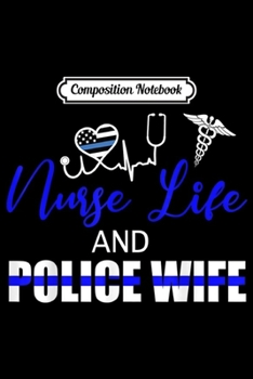 Composition Notebook: Nursing Nurse Life And Police Wife Gift  Journal/Notebook Blank Lined Ruled 6x9 100 Pages
