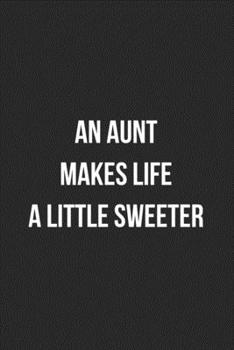 An Aunt Makes Life Sweeter: Blank Lined Journal For Aunt Gift From Niece/Nephew