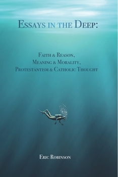 Paperback Essays in the Deep: Faith & Reason, Meaning & Morality, Protestantism & Catholic Thought Book