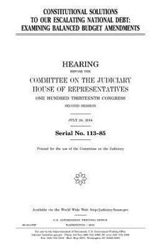 Constitutional solutions to our escalating national debt : examining balanced budget amendments