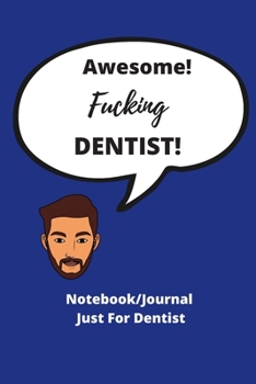 Awesome Fucking Dentist! | Notebook/Journal Just For Dentist: 120 pages 6 x9 | Ideal gift for Dental Professionals everywhere!