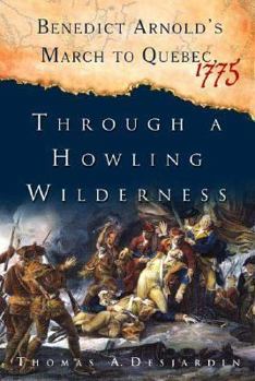 Hardcover Through a Howling Wilderness: Benedict Arnold's March to Quebec, 1775 Book