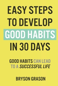 Paperback Easy Steps to Develop Good Habits in 30 Days: Good Habits Can Lead to a Successful Life Book